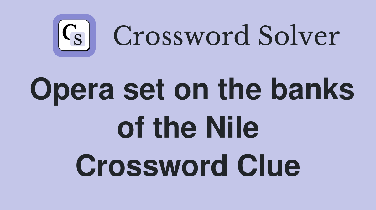 Opera set on the banks of the Nile Crossword Clue