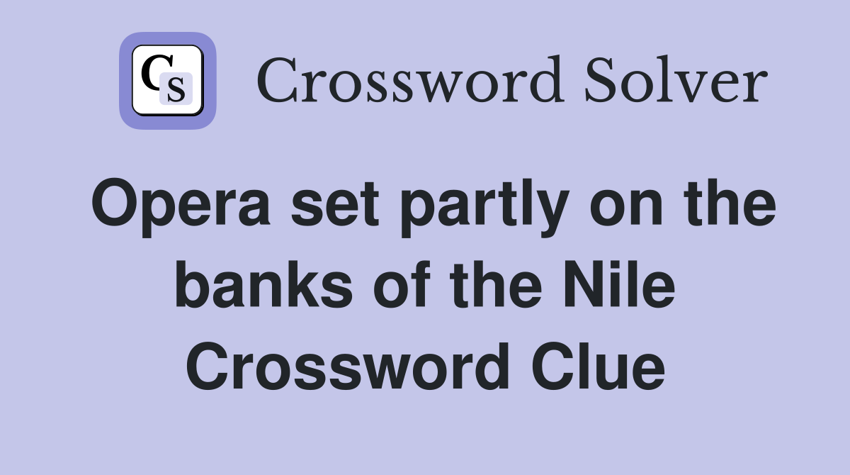 Opera set partly on the banks of the Nile Crossword Clue