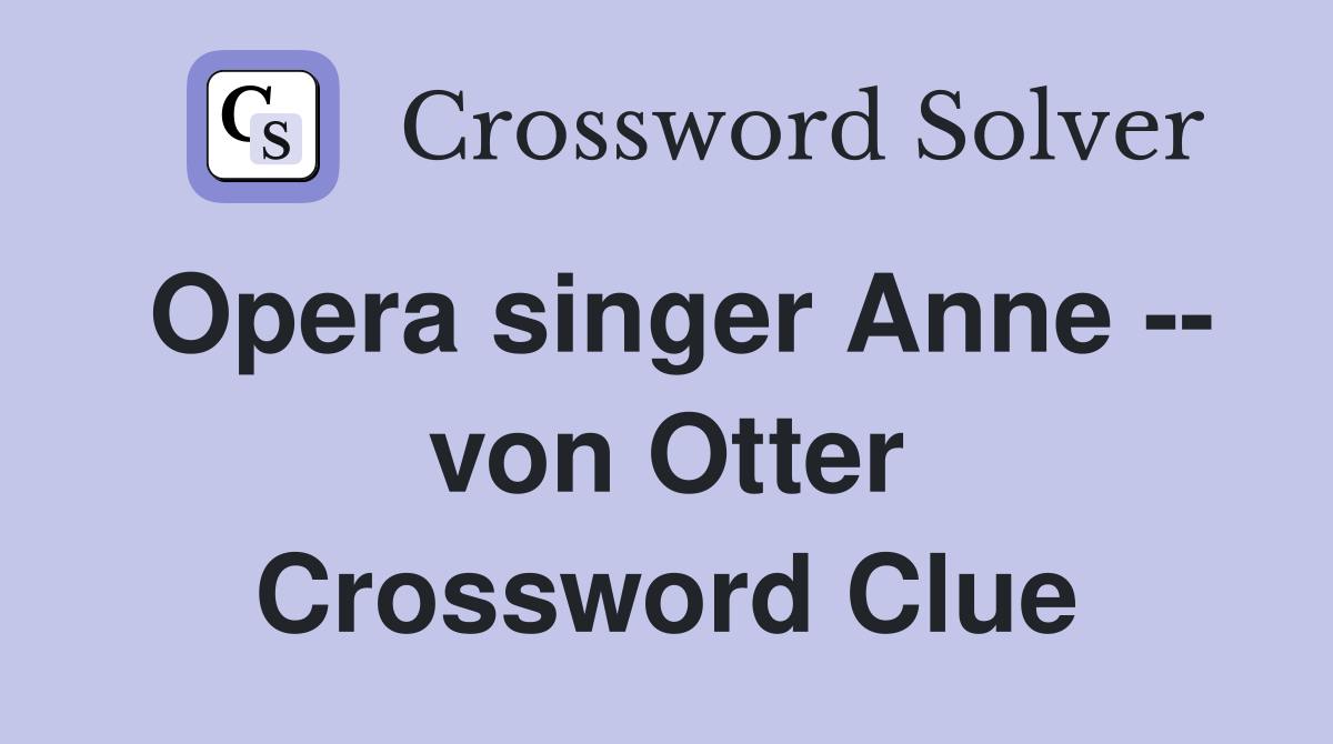 Opera singer Anne -- von Otter Crossword Clue