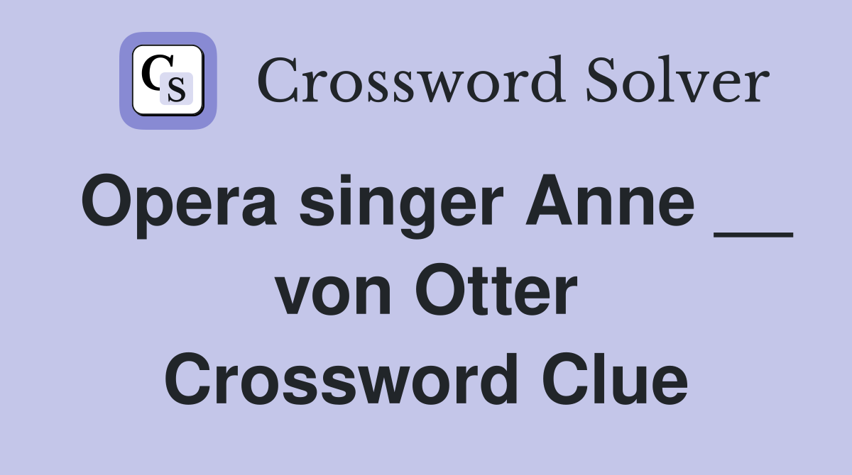 Opera singer Anne __ von Otter Crossword Clue