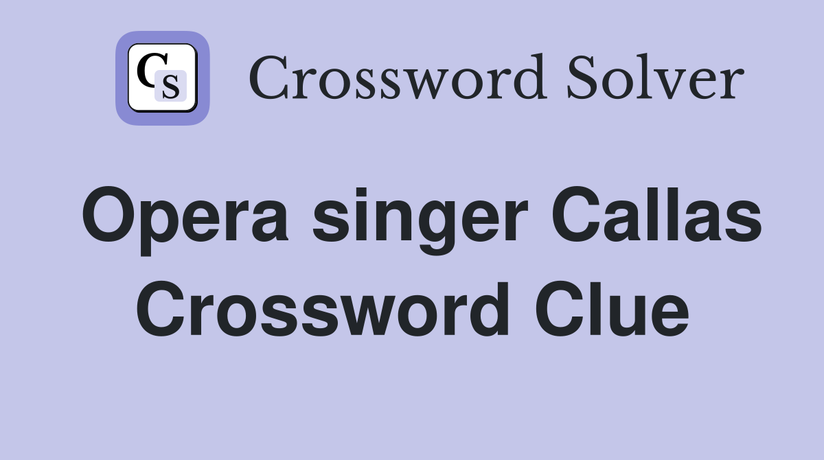 Opera singer Callas Crossword Clue