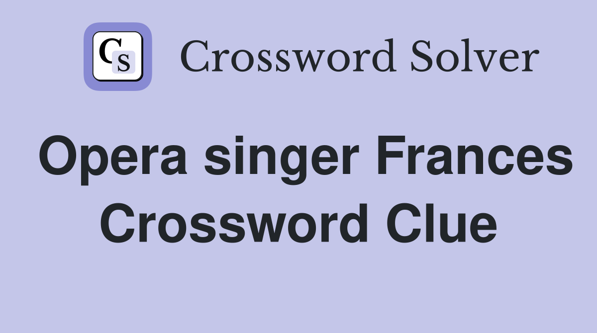 Opera singer Frances Crossword Clue
