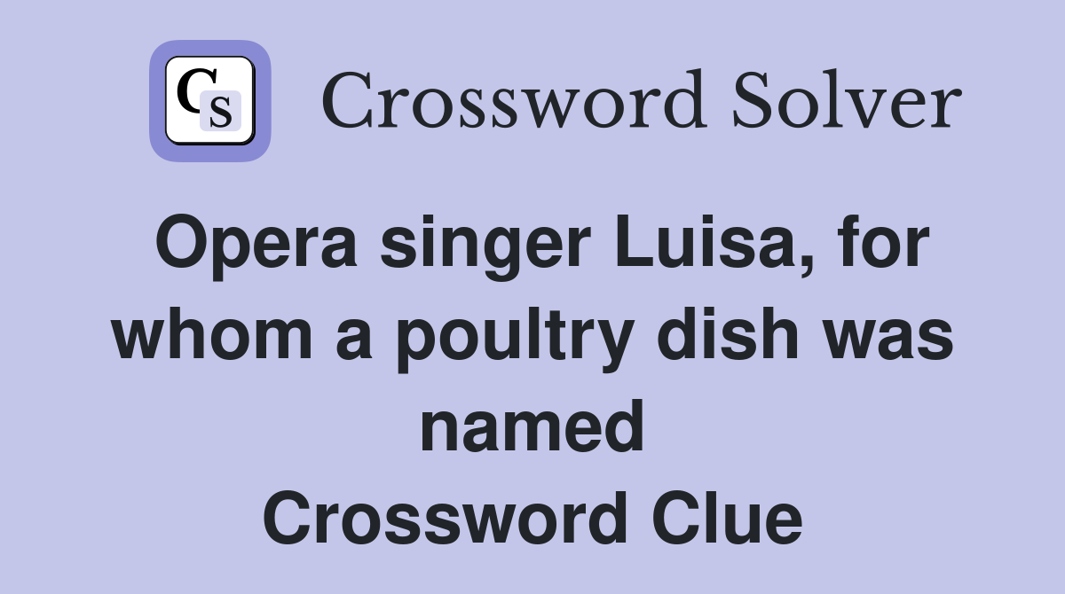Opera singer Luisa, for whom a poultry dish was named Crossword Clue
