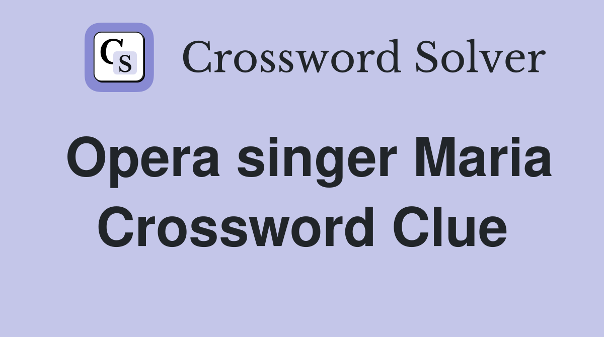 Opera singer Maria Crossword Clue