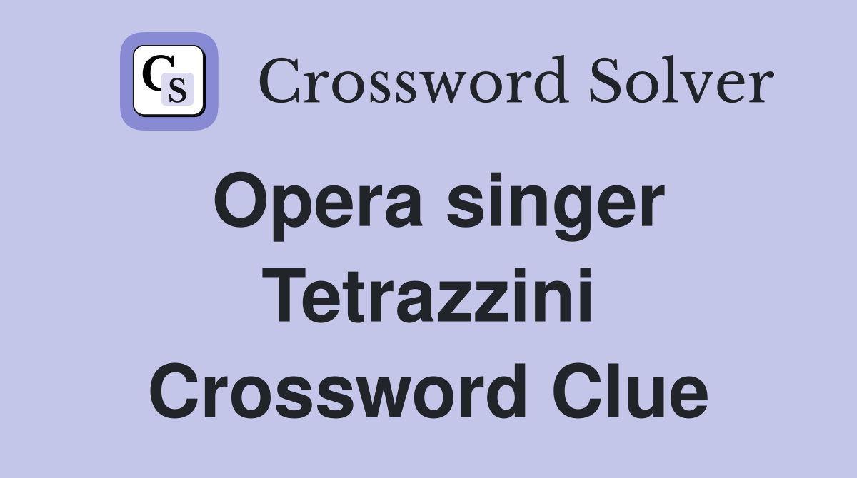 Opera singer Tetrazzini Crossword Clue
