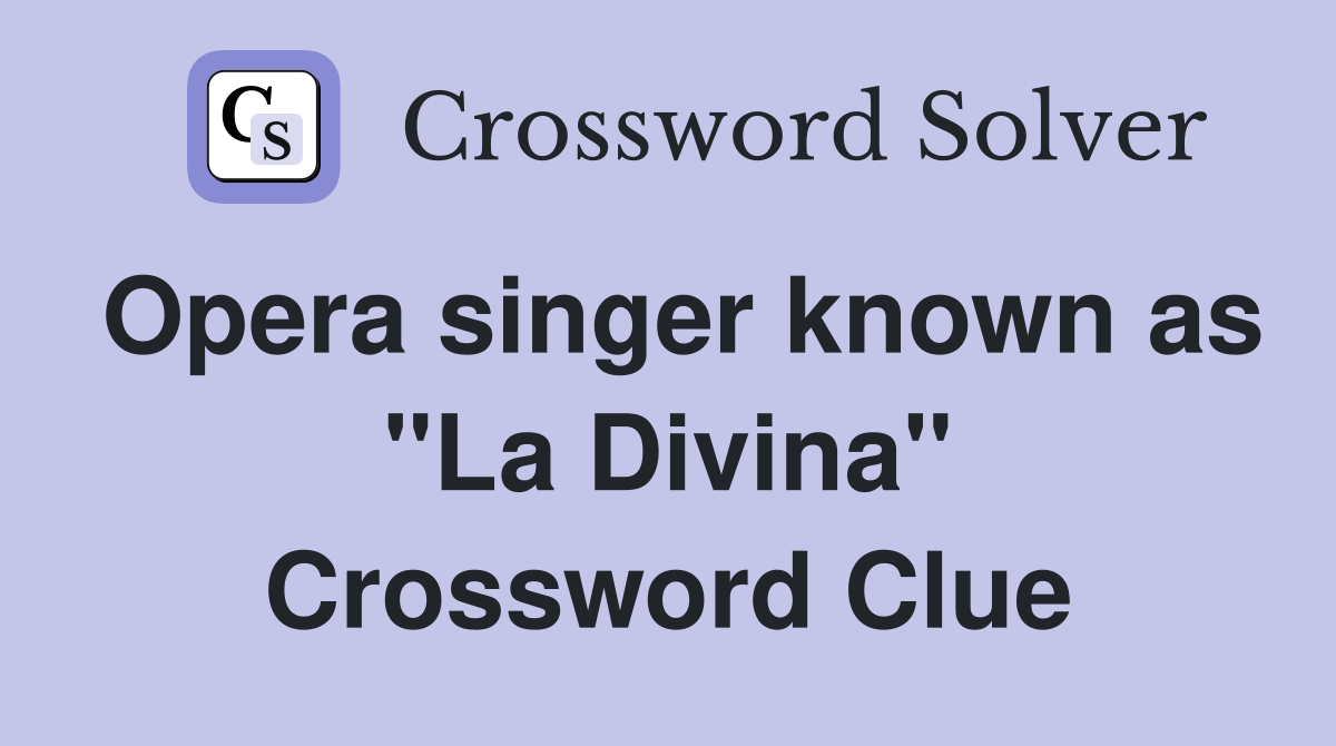 Opera singer known as "La Divina" Crossword Clue
