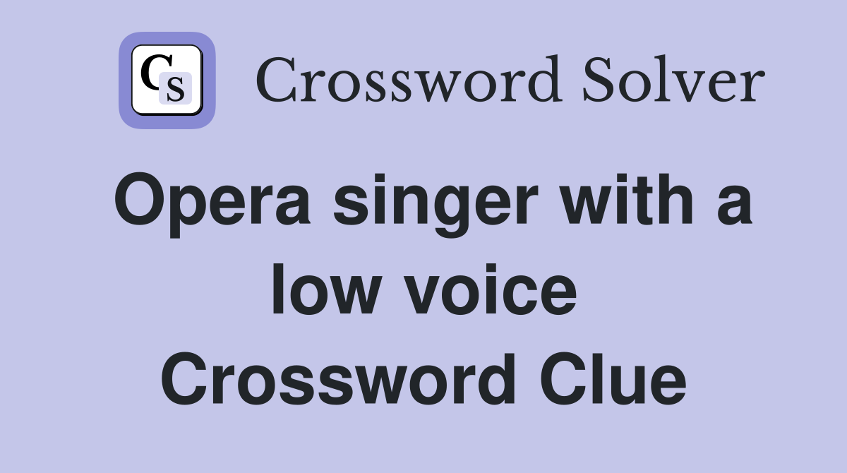 Opera singer with a low voice Crossword Clue