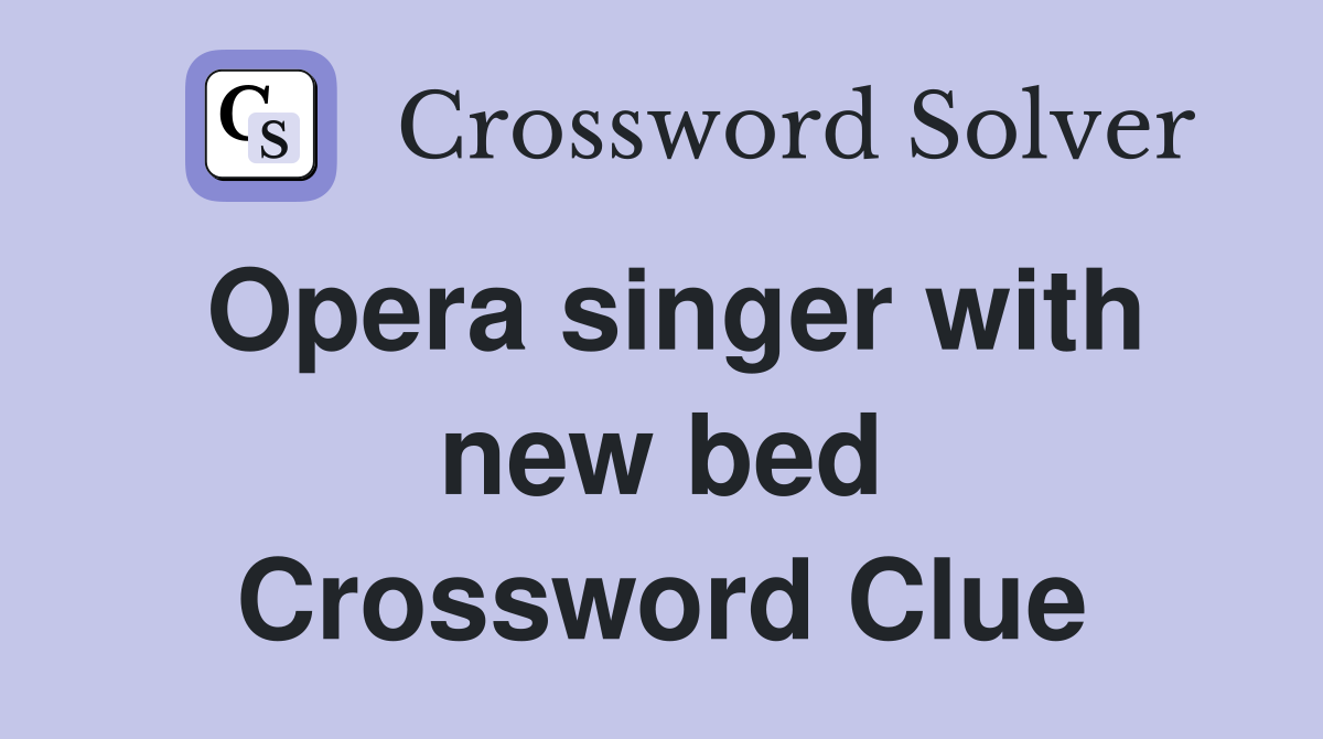 Opera singer with new bed Crossword Clue
