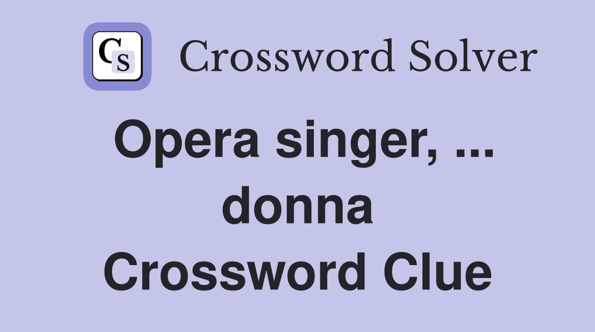 Opera singer, ... donna Crossword Clue