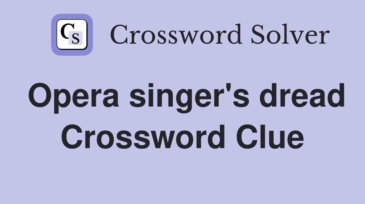 Opera singer's dread Crossword Clue