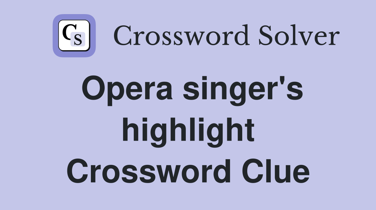 Opera singer's highlight Crossword Clue