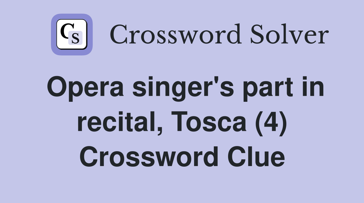 Opera singer's part in recital, Tosca (4) Crossword Clue