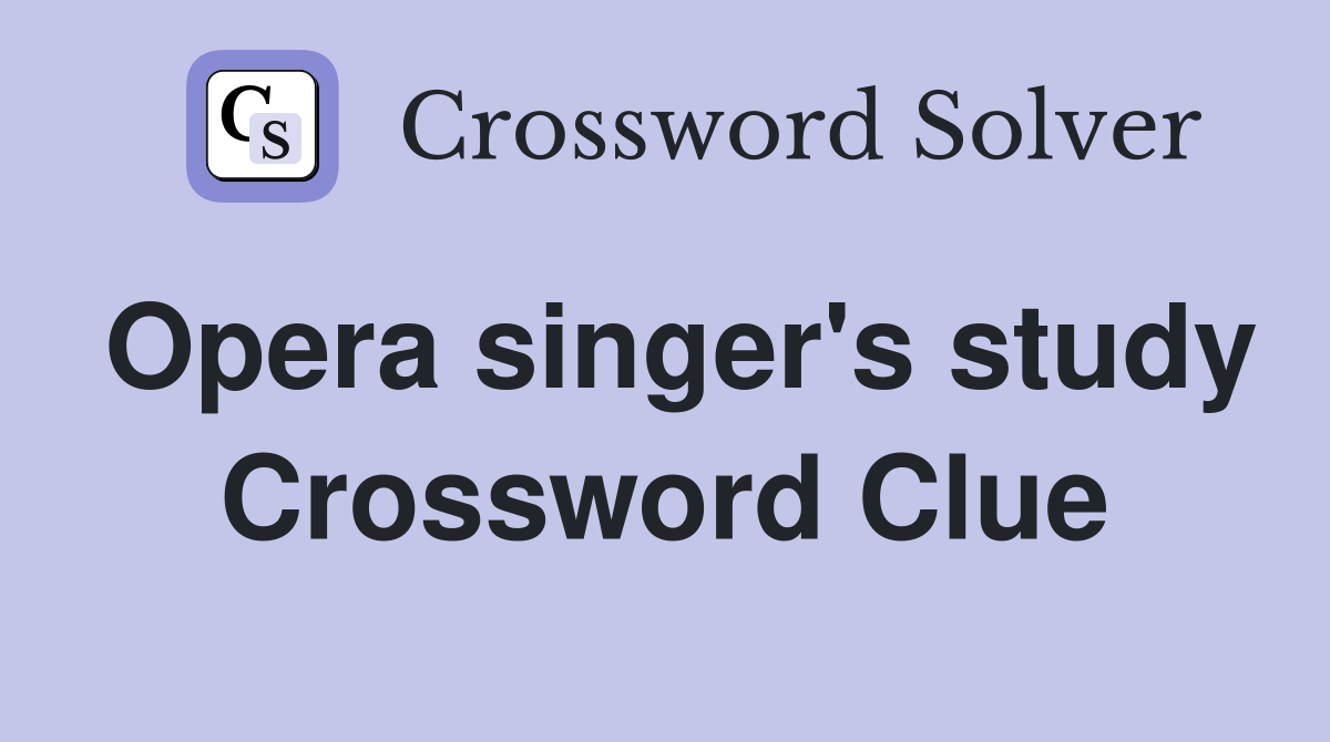 Opera singer's study Crossword Clue