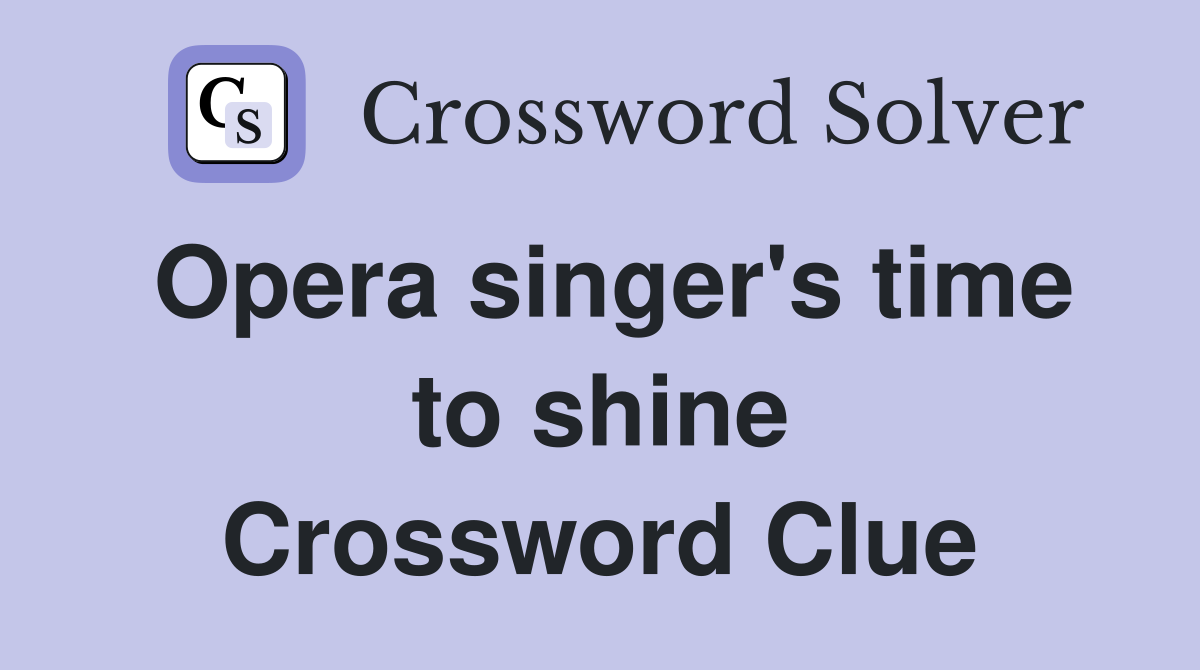 Opera singer's time to shine Crossword Clue