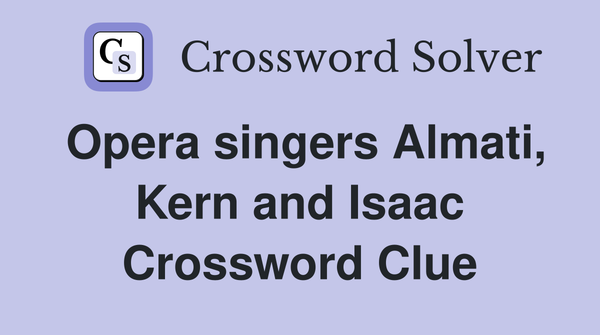 Opera singers Almati, Kern and Isaac Crossword Clue