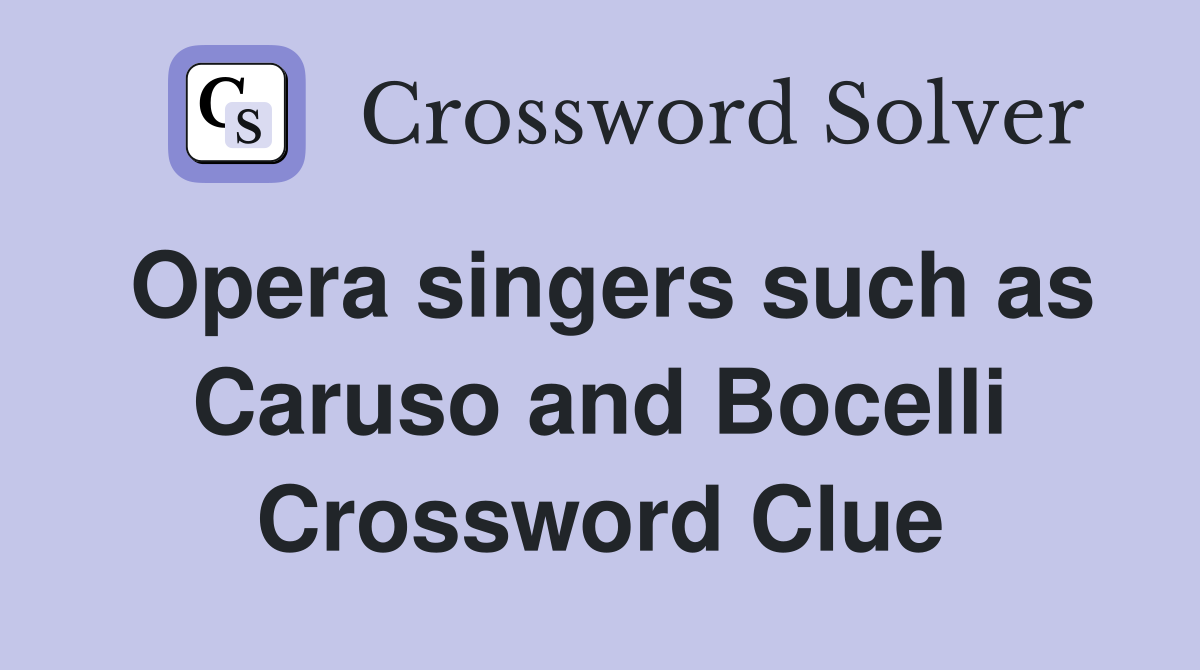 Opera singers such as Caruso and Bocelli Crossword Clue