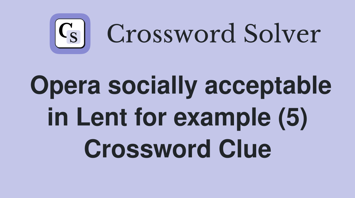 Opera socially acceptable in Lent for example (5) Crossword Clue