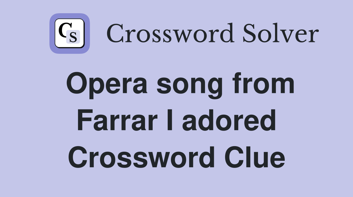 Opera song from Farrar I adored Crossword Clue
