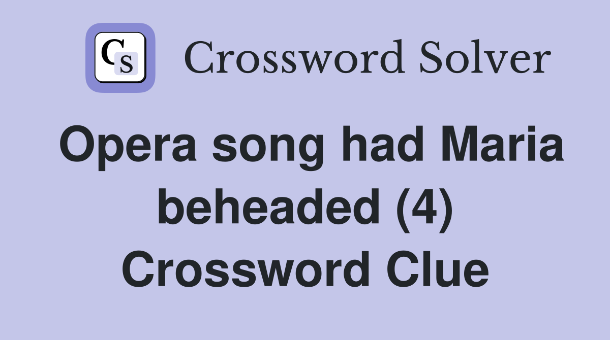 Opera song had Maria beheaded (4) Crossword Clue