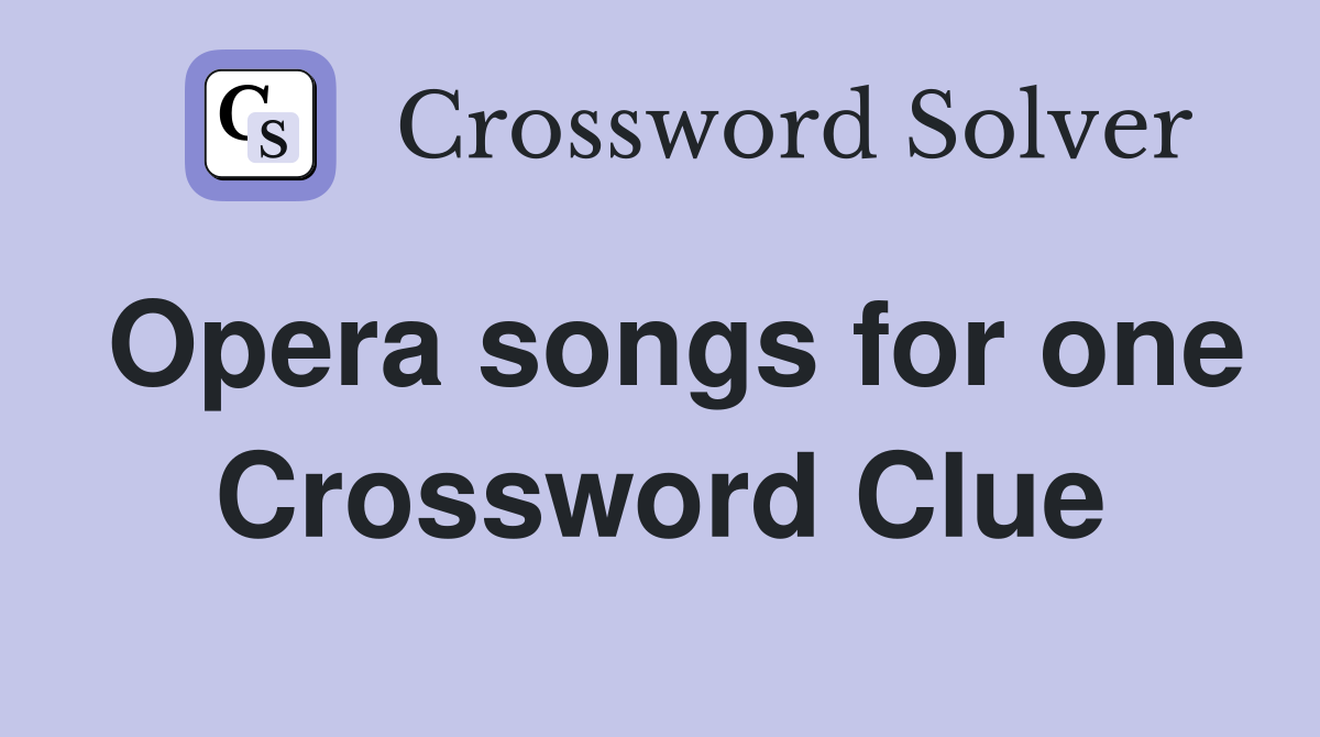 Opera songs for one Crossword Clue