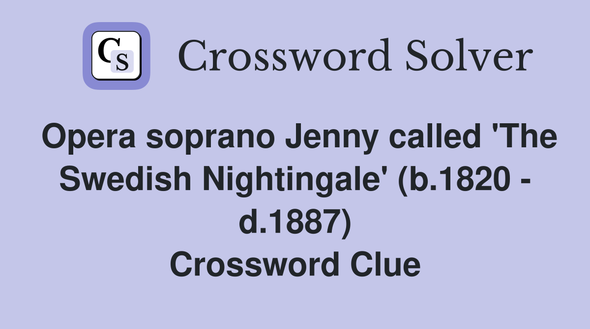 Opera soprano Jenny called 'The Swedish Nightingale' (b.1820 - d.1887) Crossword Clue