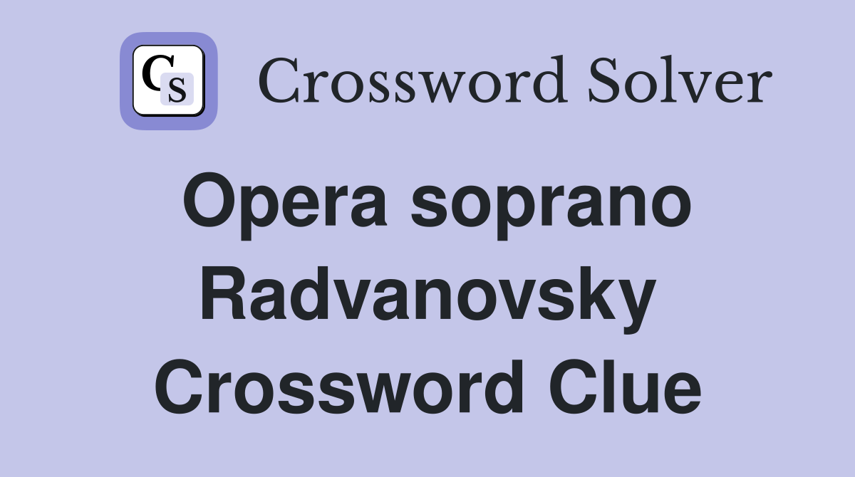 Opera soprano Radvanovsky Crossword Clue