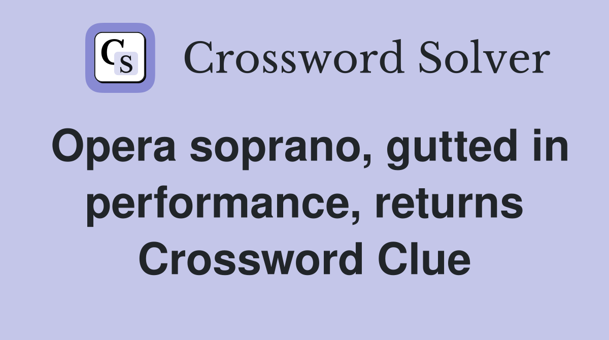 Opera soprano, gutted in performance, returns Crossword Clue