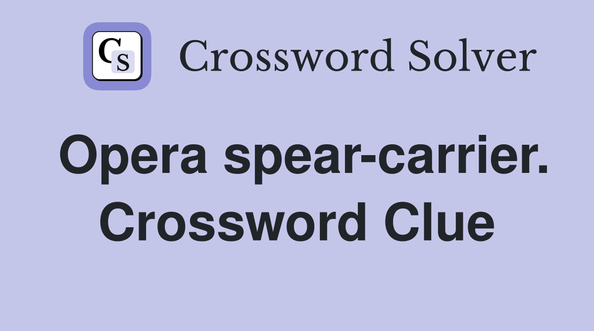 Opera spear-carrier. Crossword Clue