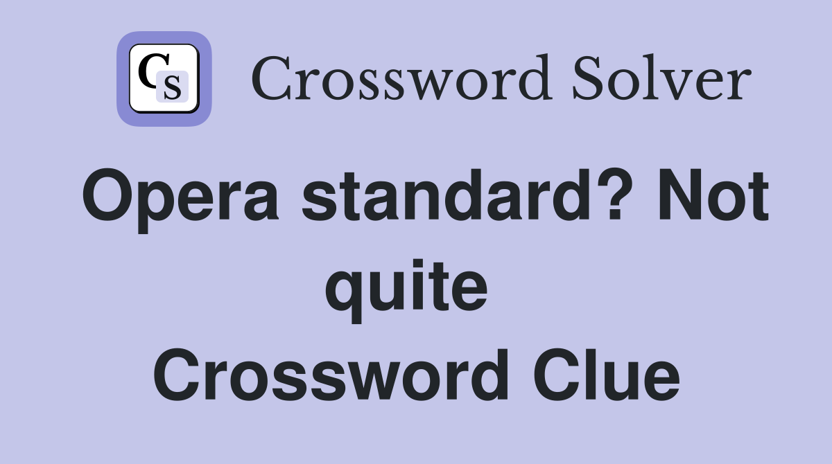 Opera standard? Not quite  Crossword Clue
