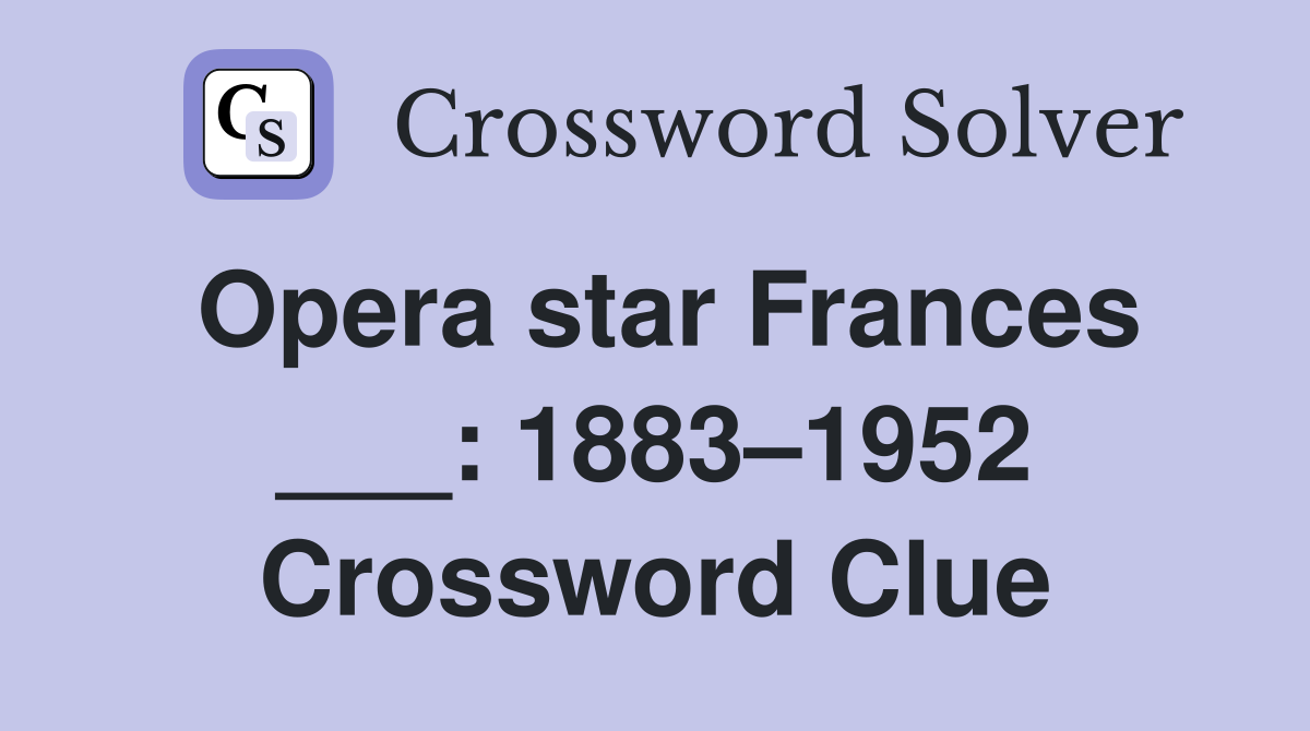 Opera star Frances ___: 1883–1952 Crossword Clue