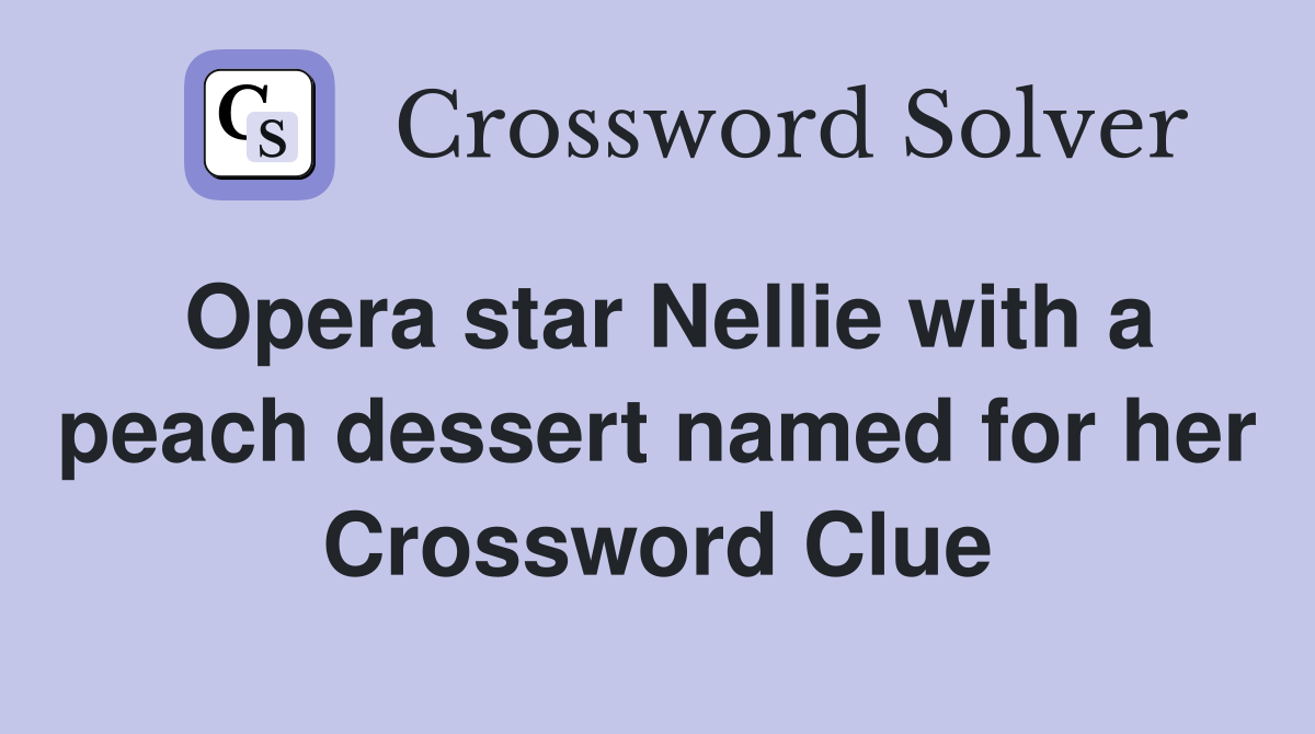 Opera star Nellie with a peach dessert named for her Crossword Clue