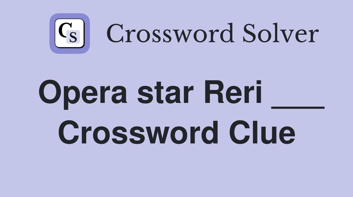 Opera star Reri ___ Crossword Clue