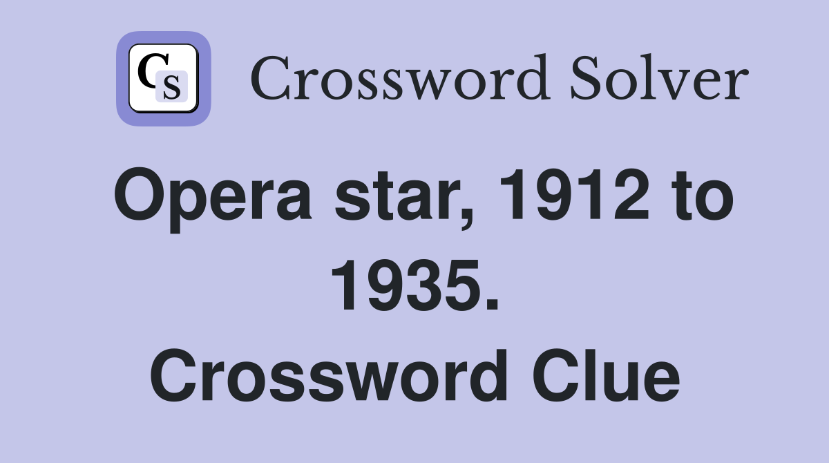 Opera star, 1912 to 1935. Crossword Clue