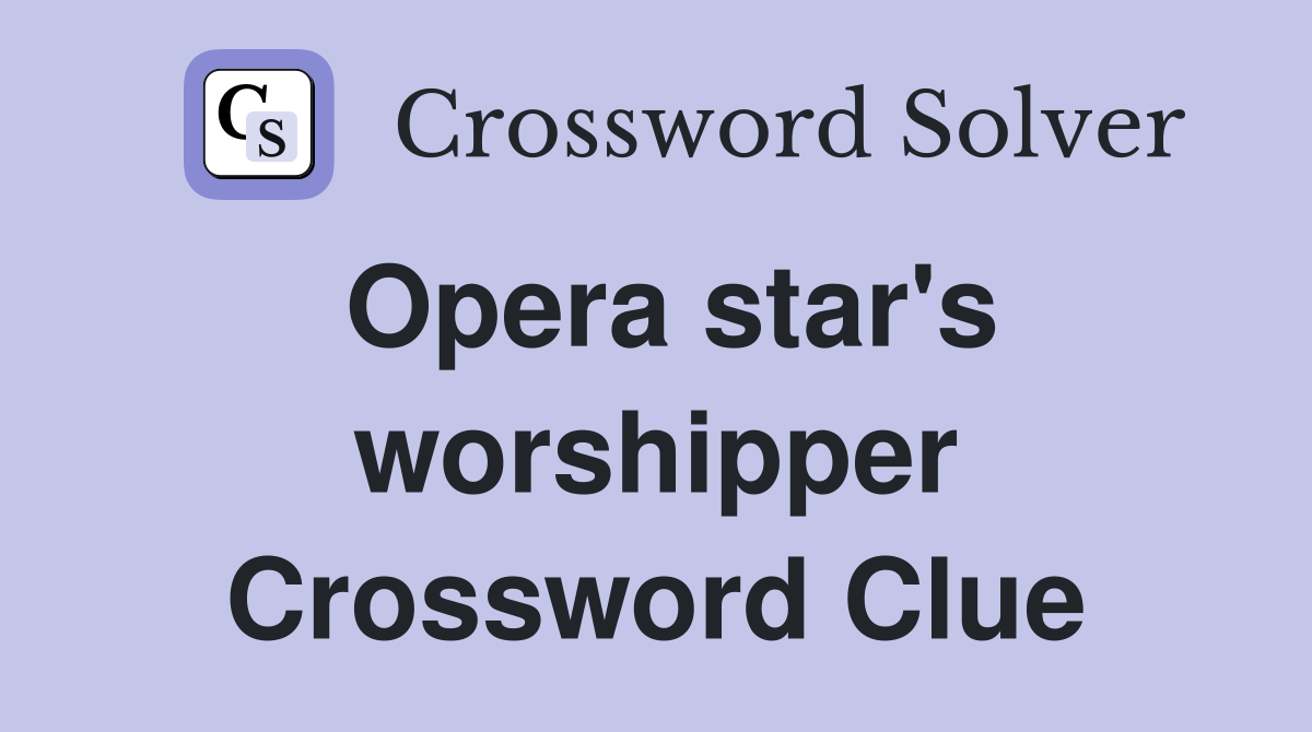 Opera star's worshipper Crossword Clue
