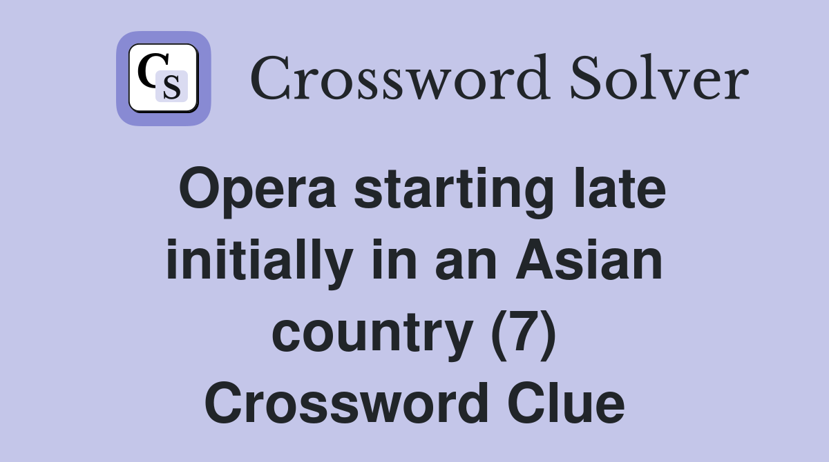 Opera starting late initially in an Asian country (7) Crossword Clue