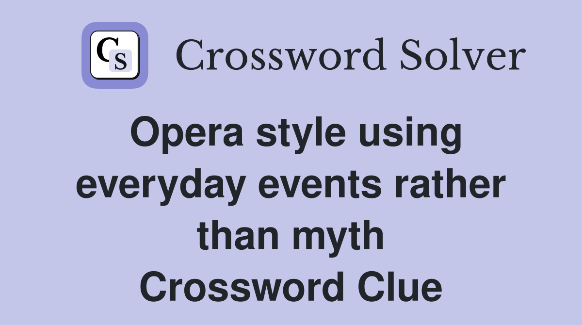 Opera style using everyday events rather than myth Crossword Clue