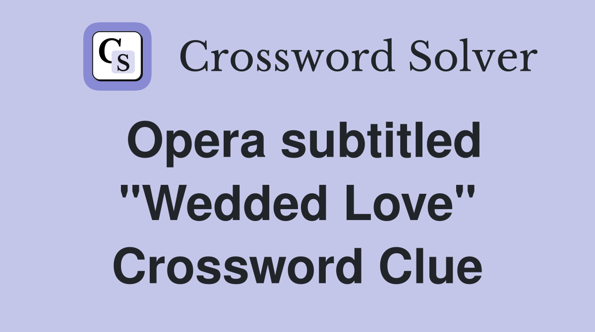 Opera subtitled "Wedded Love" Crossword Clue