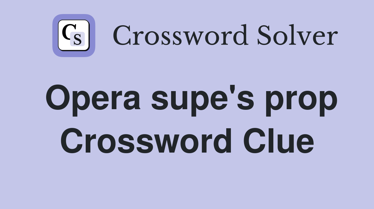 Opera supe's prop Crossword Clue