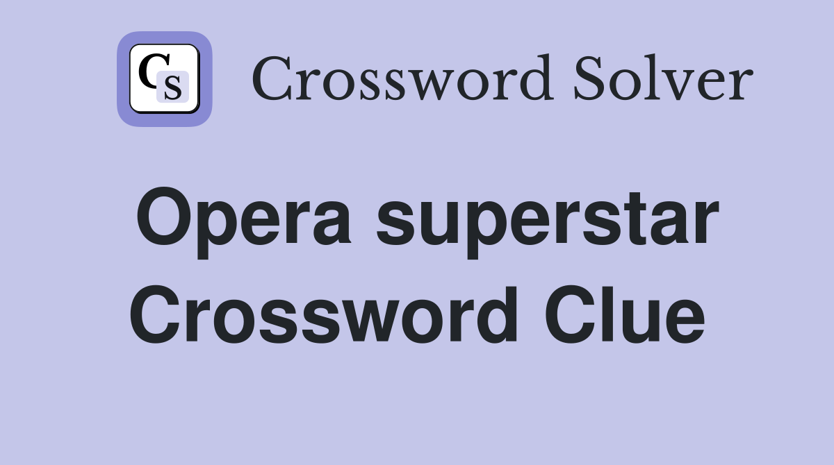Opera superstar Crossword Clue