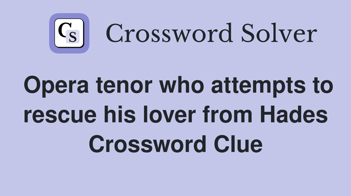 Opera tenor who attempts to rescue his lover from Hades Crossword Clue
