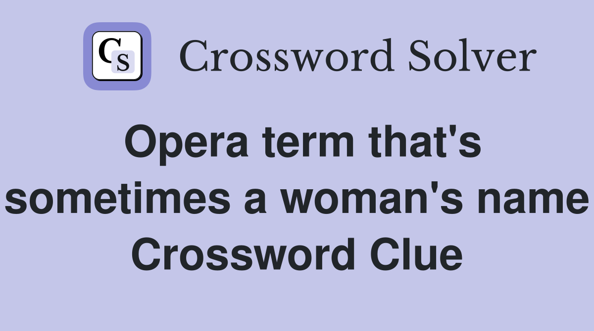 Opera term that's sometimes a woman's name Crossword Clue