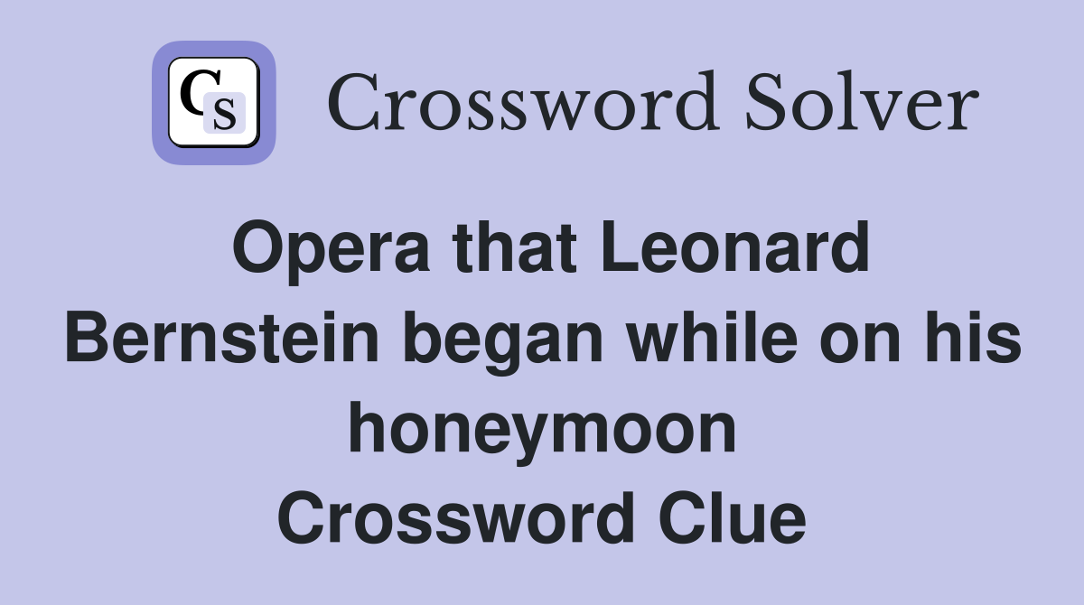 Opera that Leonard Bernstein began while on his honeymoon Crossword Clue