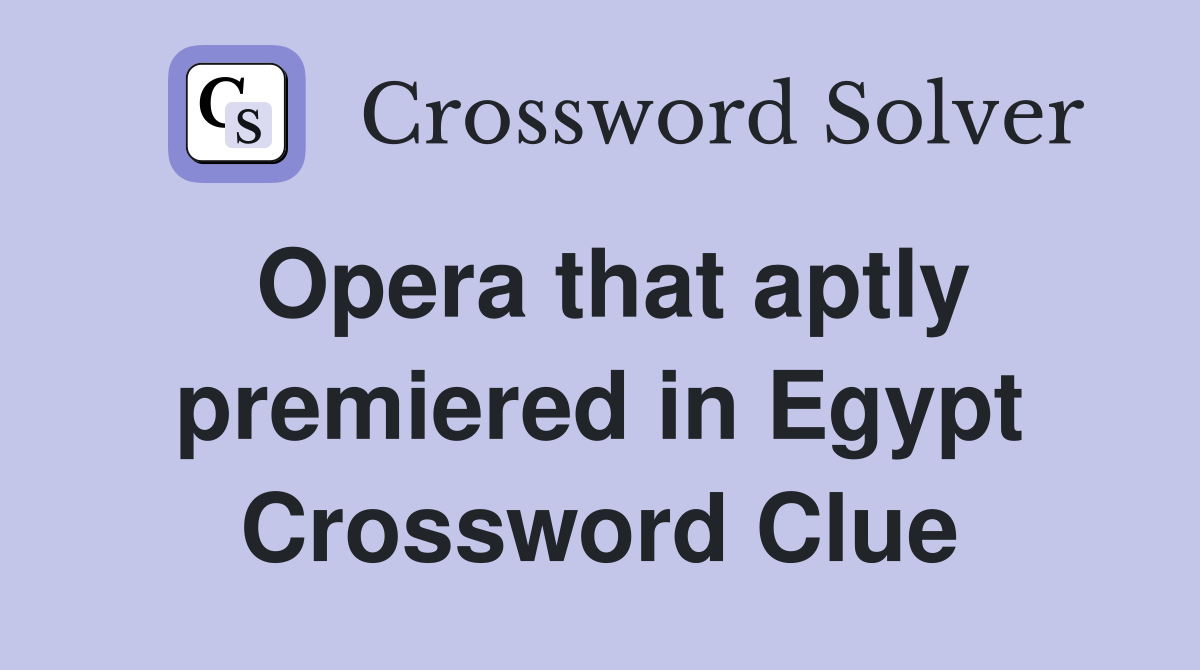 Opera that aptly premiered in Egypt Crossword Clue