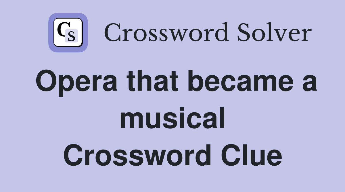 Opera that became a musical Crossword Clue