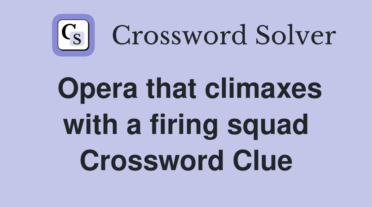 Opera that climaxes with a firing squad Crossword Clue