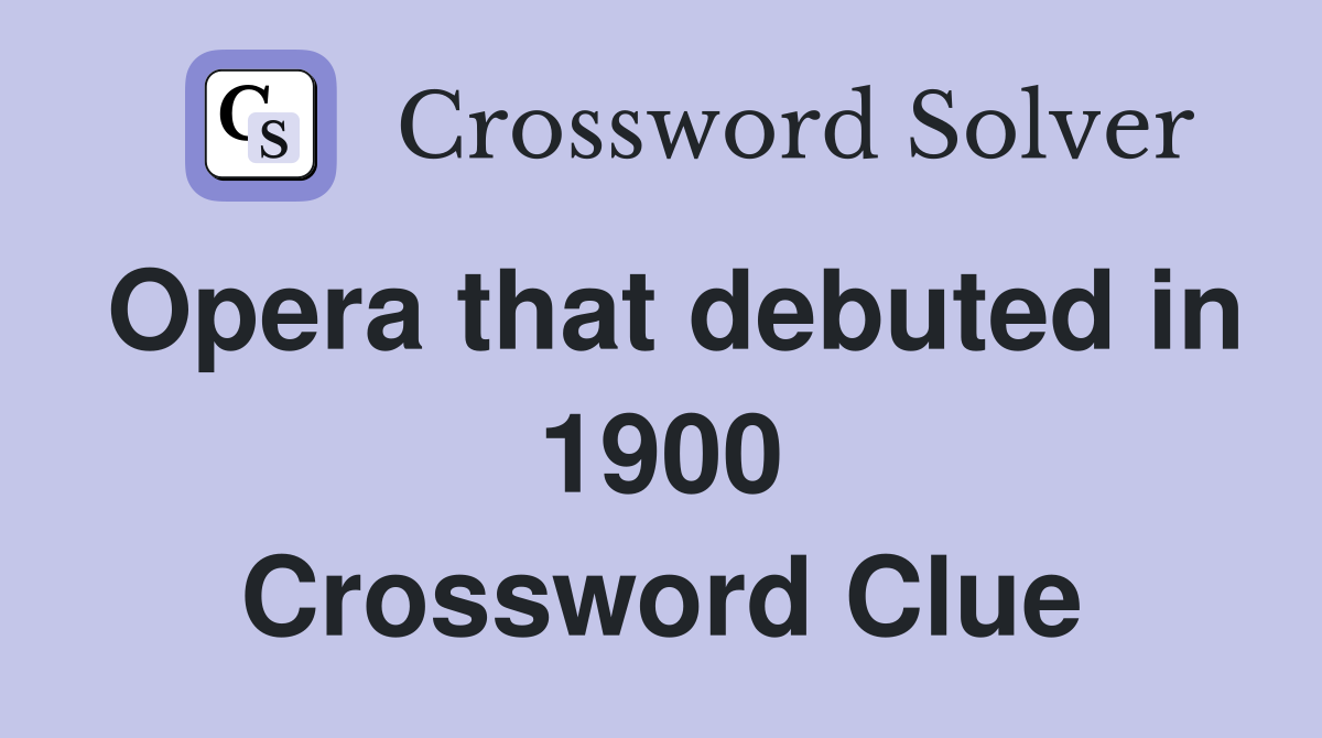 Opera that debuted in 1900 Crossword Clue
