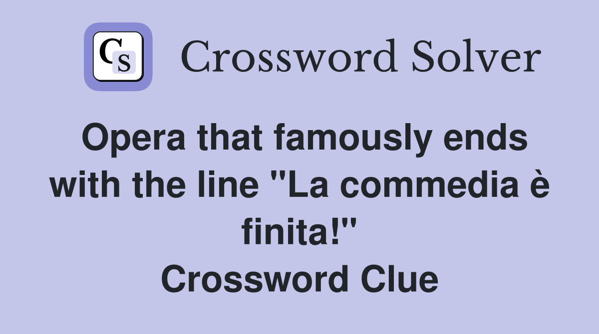 Opera that famously ends with the line "La commedia è finita!" Crossword Clue