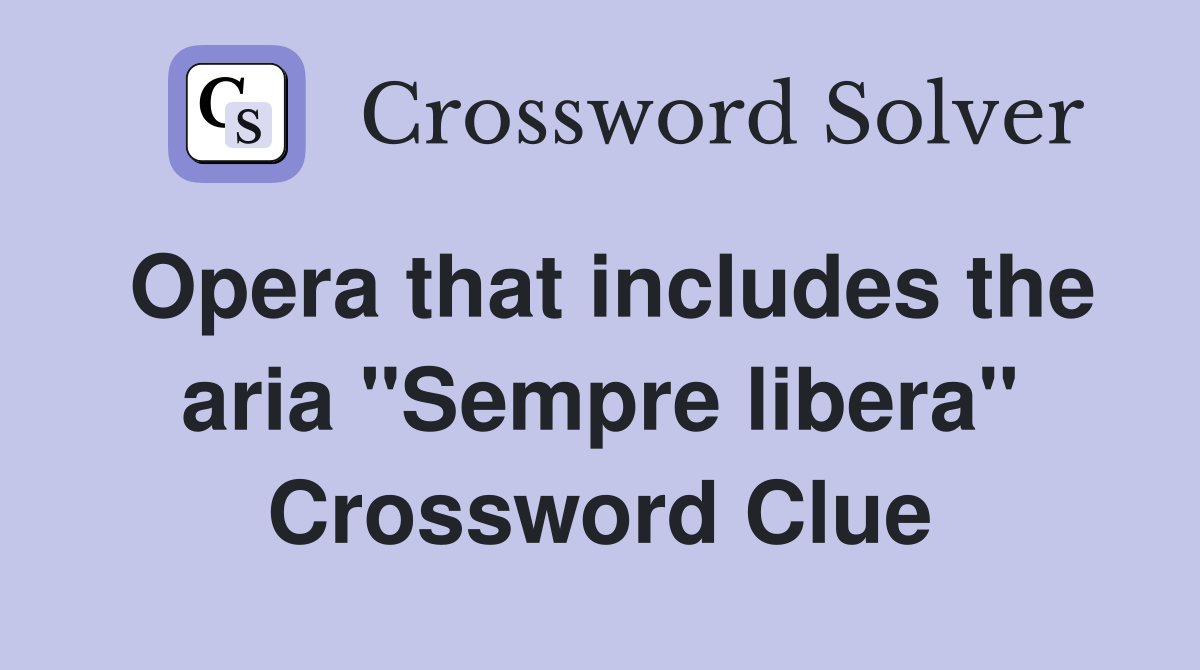 Opera that includes the aria "Sempre libera" Crossword Clue