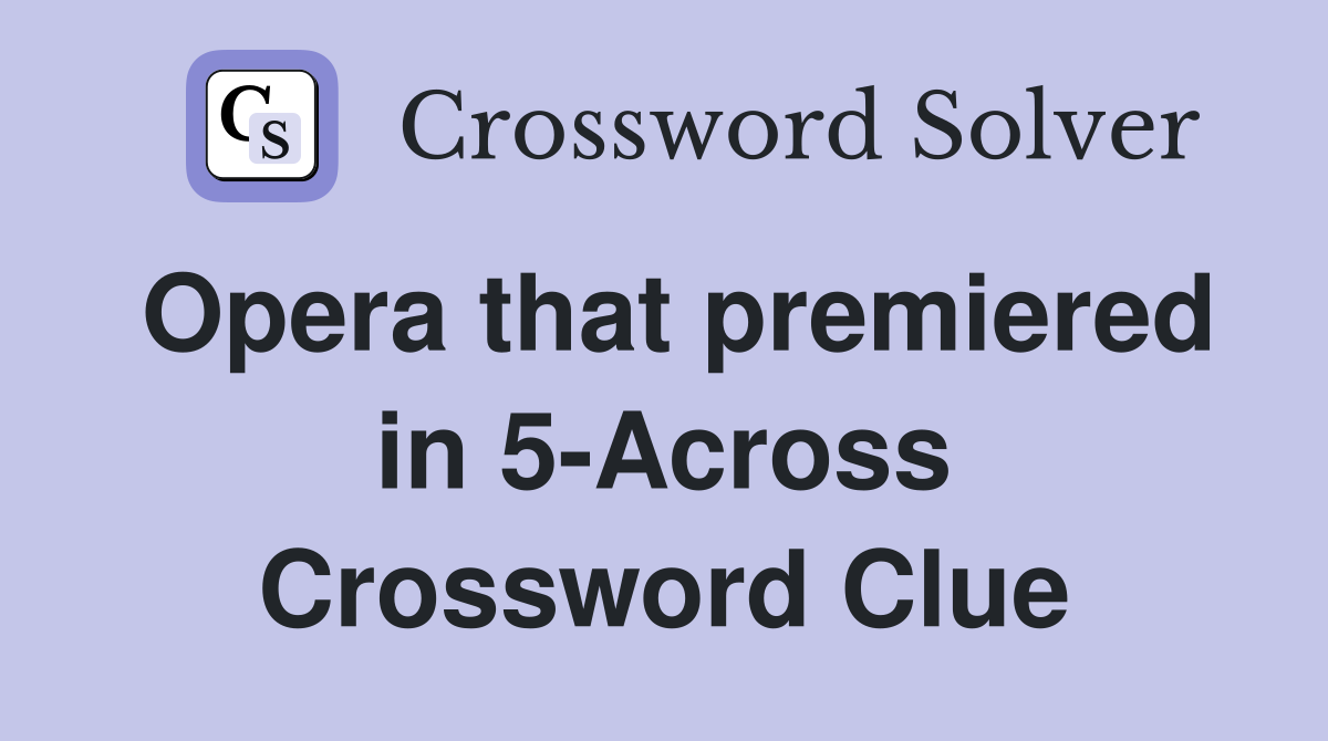 Opera that premiered in 5-Across Crossword Clue