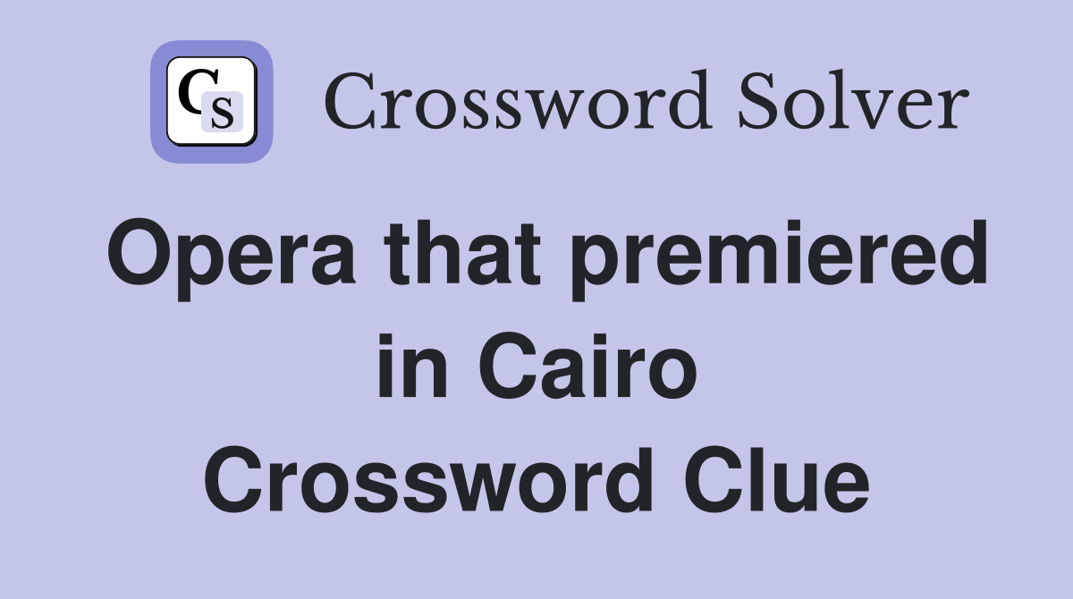 Opera that premiered in Cairo Crossword Clue